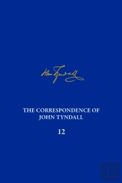 The Correspondence Of John Tyndall, Volume 12