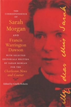 Bertrand.pt - The Correspondence Of Sarah Morgan And Francis Warrington Dawson, With Selected Editorials Written By Sarah Morgan For The Charleston News And Courier
