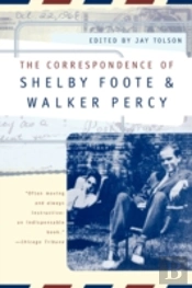 The Correspondence Of Shelby Foote And Walker Percy