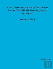 The Correspondence Of Sir Ernest Satow, British Minister In Japan, 1895-1900 - Volume Four