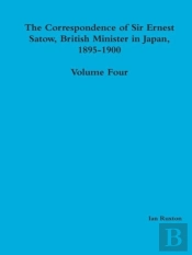 The Correspondence Of Sir Ernest Satow, British Minister In Japan, 1895-1900 - Volume Four