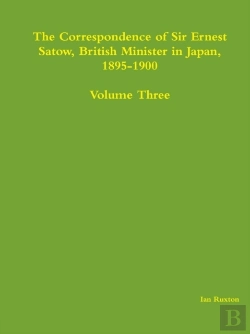 Bertrand.pt - The Correspondence Of Sir Ernest Satow, British Minister In Japan, 1895-1900 - Volume Three