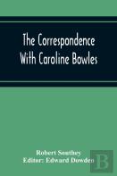 The Correspondence With Caroline Bowles, To Which Are Added Correspondence With Shelley, And Southey'S Dreams