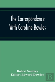 The Correspondence With Caroline Bowles, To Which Are Added Correspondence With Shelley, And Southey'S Dreams