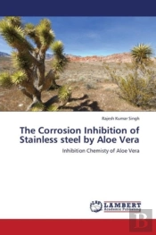 The Corrosion Inhibition Of Stainless Steel By Aloe Vera