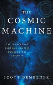 The Cosmic Machine: The Science That Runs Our Universe And The Story Behind It