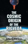 The Cosmic Origin Of The Rigveda