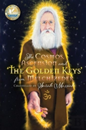 The Cosmos, Ascension And The Golden Keys From Melchizedek