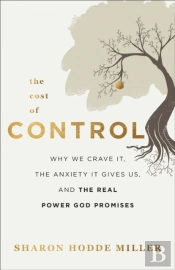 The Cost Of Control Â€“ Why We Crave It, The Anxiety It Gives Us, And The Real Power God Promises