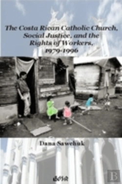 Bertrand.pt - The Costa Rican Catholic Church, Social Justice, And The Rights Of Workers, 1979-1996