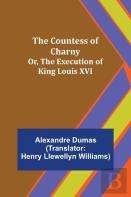 The Countess Of Charny; Or, The Execution Of King Louis Xvi
