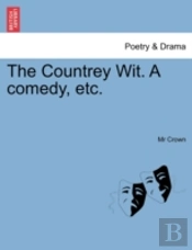 The Countrey Wit. A Comedy, Etc.