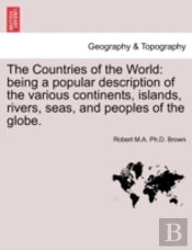 The Countries Of The World: Being A Popular Description Of The Various Continents, Islands, Rivers, Seas, And Peoples Of The Globe.