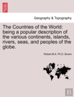 Bertrand.pt - The Countries Of The World: Being A Popular Description Of The Various Continents, Islands, Rivers, Seas, And Peoples Of The Globe.