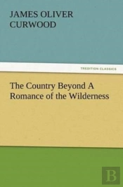 The Country Beyond A Romance Of The Wilderness