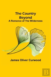 The Country Beyond;  A Romance Of The Wilderness