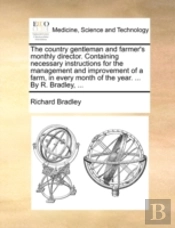 The Country Gentleman And Farmer'S Monthly Director. Containing Necessary Instructions For The Management And Improvement Of A Farm, In Every Month Of
