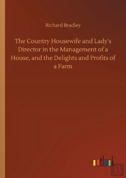 Bertrand.pt - The Country Housewife And Lady'S Director In The Management Of A House, And The Delights And Profits Of A Farm
