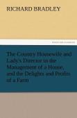 The Country Housewife And Lady'S Director In The Management Of A House, And The Delights And Profits Of A Farm