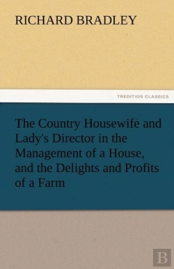Bertrand.pt - The Country Housewife And Lady'S Director In The Management Of A House, And The Delights And Profits Of A Farm