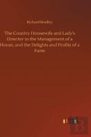 The Country Housewife And Lady'S Director In The Management Of A House, And The Delights And Profits Of A Farm