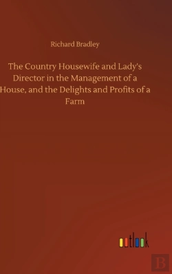 Bertrand.pt - The Country Housewife And Lady'S Director In The Management Of A House, And The Delights And Profits Of A Farm