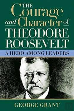 Bertrand.pt - The Courage And Character Of Theodore Roosevelt