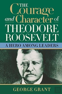 Bertrand.pt - The Courage And Character Of Theodore Roosevelt
