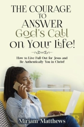 The Courage To Answer God'S Call On Your Life!