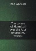 The Course Of Hannibal Over The Alps Ascertained Volume 2