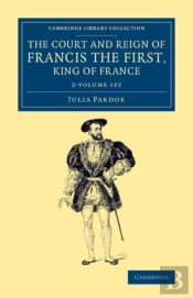 The Court And Reign Of Francis The First, King Of France 2 Volume Set