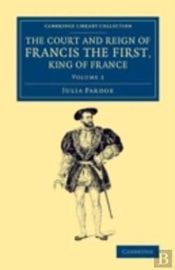 Bertrand.pt - The Court And Reign Of Francis The First, King Of France