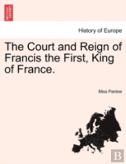 Bertrand.pt - The Court And Reign Of Francis The First