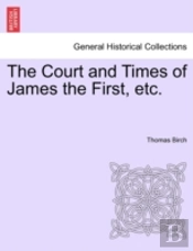 The Court And Times Of James The First,