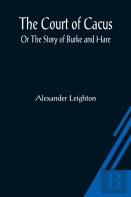 The Court Of Cacus; Or The Story Of Burke And Hare