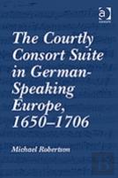 The Courtly Consort Suite In German-Speaking Europe, 1650â€“1706