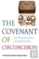 The Covenant Of Circumcision - New Perspectives On An Ancient Jewish Rite