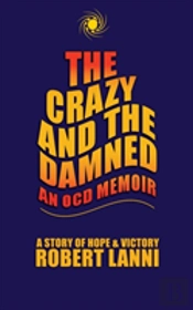 The Crazy And The Damned: An Ocd Memoir: A Story Of Hope & Victory