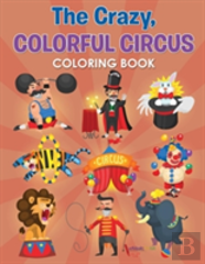 The Crazy, Colorful Circus Coloring Book
