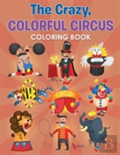 The Crazy, Colorful Circus Coloring Book