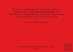 The Creation Composition Service And Settlement Of Roman Auxiliary Units Raised On The Iberian Peninsula