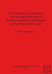 The Creation Composition Service And Settlement Of Roman Auxiliary Units Raised On The Iberian Peninsula