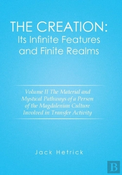 Bertrand.pt - The Creation: Its Infinite Features And Finite Realms Volume Ii: The Material And Mystical Pathways Of A Person Of The Magdalenian Culture Involved In