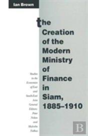 The Creation Of The Modern Ministry Of Finance In Siam, 1885-1910