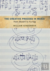 The Creative Process In Music From Mozart To Kurtag