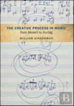 The Creative Process In Music From Mozart To Kurtag