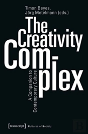 The Creativity Complex Â€“ A Companion To Contemporary Culture