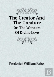 The Creator And The Creature Or, The Wonders Of Divine Love