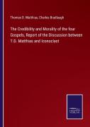 The Credibility And Morality Of The Four Gospels, Report Of The Discussion Between T.D. Matthias And Iconoclast