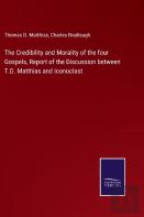 The Credibility And Morality Of The Four Gospels, Report Of The Discussion Between T.D. Matthias And Iconoclast